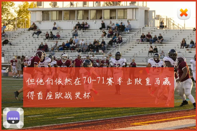 但他们依然在70-71赛季击败皇马赢得首座欧战奖杯