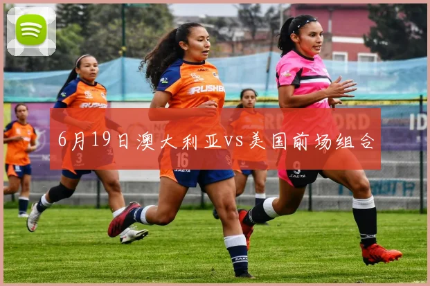 6月19日澳大利亚vs美国前场组合