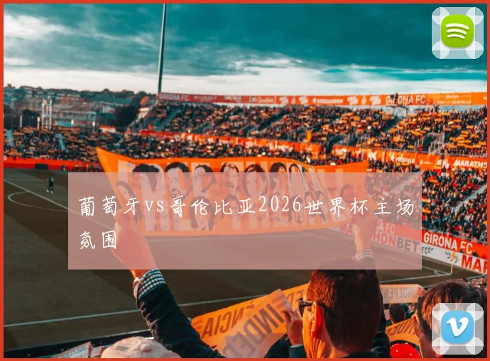 葡萄牙vs哥伦比亚2026世界杯主场氛围