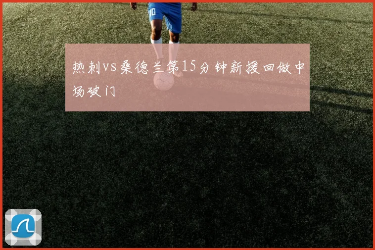 热刺vs桑德兰第15分钟新援回做中场破门