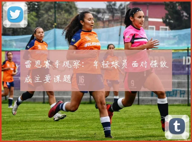 雷恩赛季观察:年轻球员面对强敌成主要课题