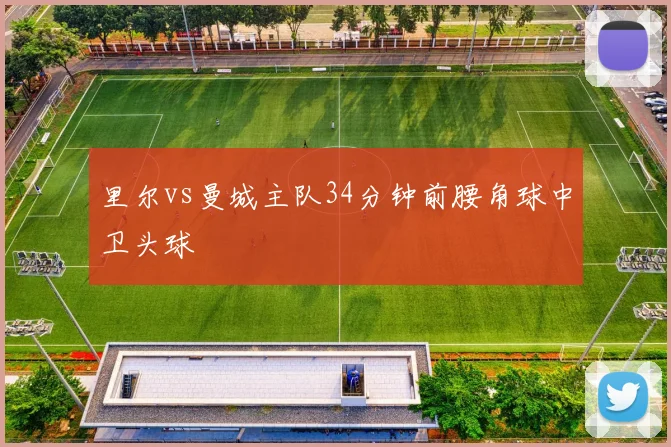 里尔vs曼城主队34分钟前腰角球中卫头球